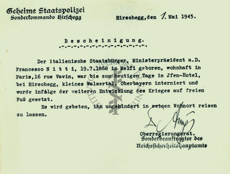 Lettera in lingua tedesca su carta intestata datata 1 maggio 1945 riguardante Francesco Saverio Nitti
"Geheime Polizia di Stato
Comando Speciale di Hirschegg
Hirschegg, 1 maggio 1945
Il cittadino italiano, Presidente del Consiglio, Francesco Nitti, nato a Melfi il 19.7.1868, e domiciliato a Parigi rue Vavin 16, è stato fino ad oggi internato a Jfen-hotel, a Hirschegg, piccolo Walsertal, nel Oberbayern ed a seguito degli sviluppi della guerra è stato liberato. Si prega di lasciarlo viaggiare fino al suo domicilio.
............."