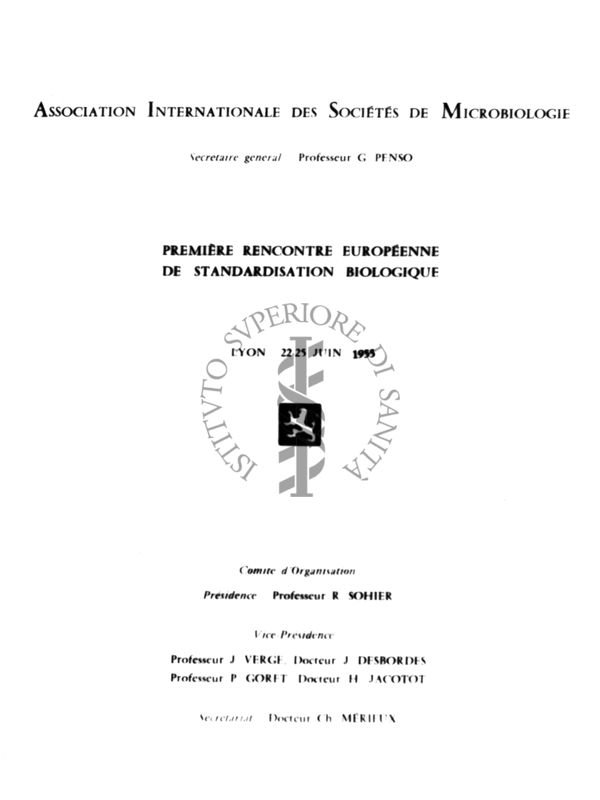 Premiére rencontre européenne de standardisation biologoque - Lyon 22-25 Juin 1955 - Association Internationale des Sociétés de Microbiologie - Sécrétaire general Professeur Giuseppe Penso - Comité d'Organisatìon: Présidente Professeur R. Sohier; Vice-Présidence: Professeur J. Verge, Docteur J. Desbordes, Professeur P. Goret, Docteur H. Jacotot; Secretariat Docteur Ch. Mérifux